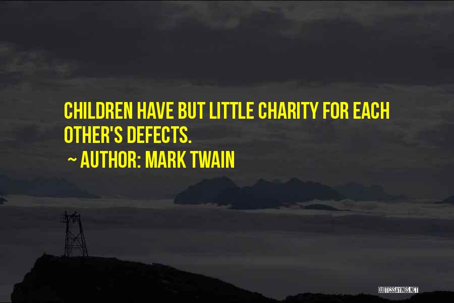 Mark Twain Quotes: Children Have But Little Charity For Each Other's Defects.