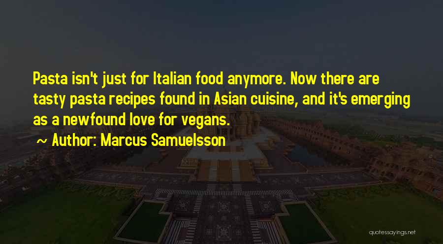 Marcus Samuelsson Quotes: Pasta Isn't Just For Italian Food Anymore. Now There Are Tasty Pasta Recipes Found In Asian Cuisine, And It's Emerging