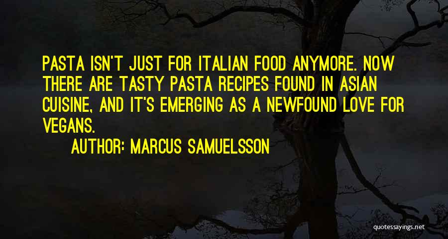 Marcus Samuelsson Quotes: Pasta Isn't Just For Italian Food Anymore. Now There Are Tasty Pasta Recipes Found In Asian Cuisine, And It's Emerging