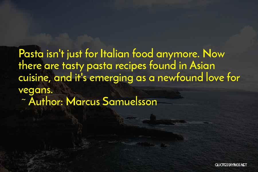 Marcus Samuelsson Quotes: Pasta Isn't Just For Italian Food Anymore. Now There Are Tasty Pasta Recipes Found In Asian Cuisine, And It's Emerging