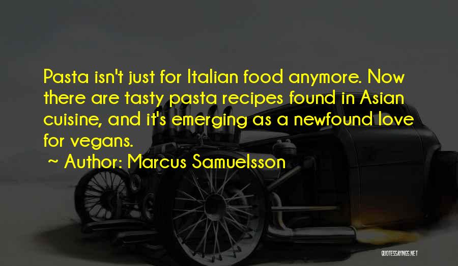 Marcus Samuelsson Quotes: Pasta Isn't Just For Italian Food Anymore. Now There Are Tasty Pasta Recipes Found In Asian Cuisine, And It's Emerging