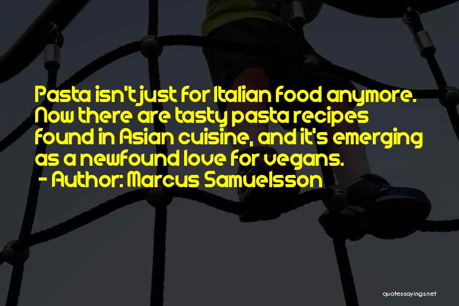 Marcus Samuelsson Quotes: Pasta Isn't Just For Italian Food Anymore. Now There Are Tasty Pasta Recipes Found In Asian Cuisine, And It's Emerging