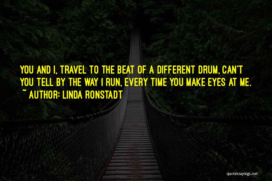 Linda Ronstadt Quotes: You And I, Travel To The Beat Of A Different Drum, Can't You Tell By The Way I Run, Every