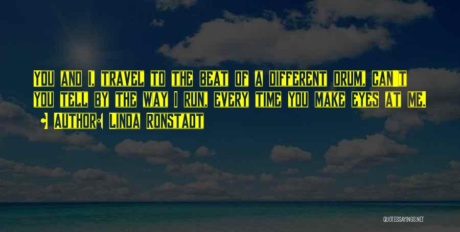 Linda Ronstadt Quotes: You And I, Travel To The Beat Of A Different Drum, Can't You Tell By The Way I Run, Every
