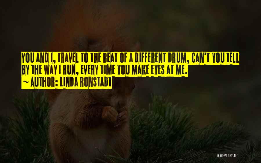 Linda Ronstadt Quotes: You And I, Travel To The Beat Of A Different Drum, Can't You Tell By The Way I Run, Every