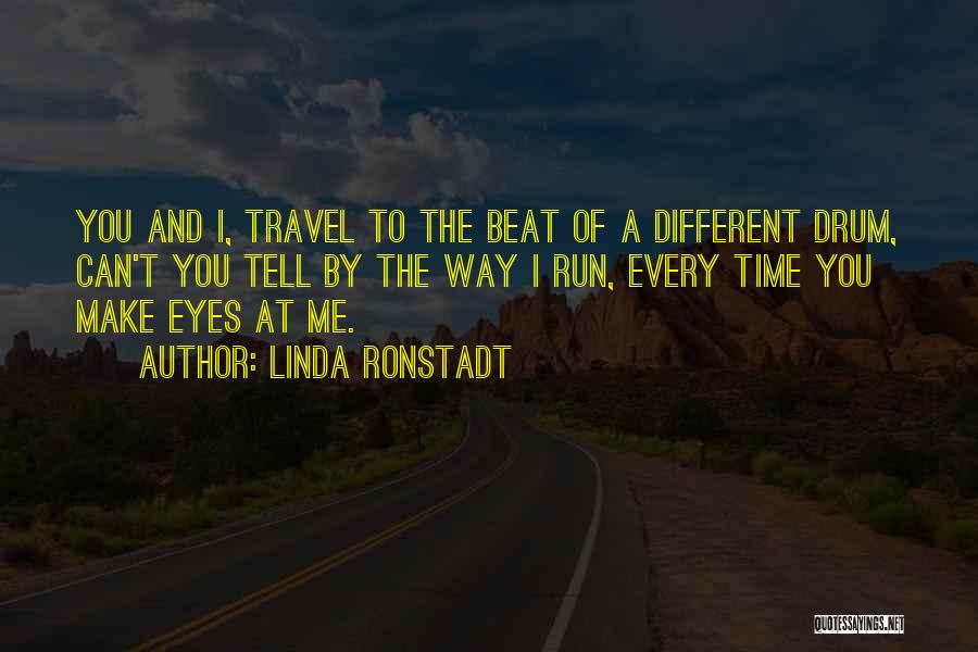 Linda Ronstadt Quotes: You And I, Travel To The Beat Of A Different Drum, Can't You Tell By The Way I Run, Every