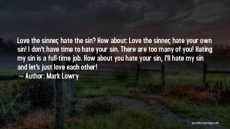 Mark Lowry Quotes: Love The Sinner, Hate The Sin? How About: Love The Sinner, Hate Your Own Sin! I Don't Have Time To