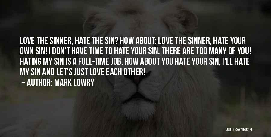 Mark Lowry Quotes: Love The Sinner, Hate The Sin? How About: Love The Sinner, Hate Your Own Sin! I Don't Have Time To