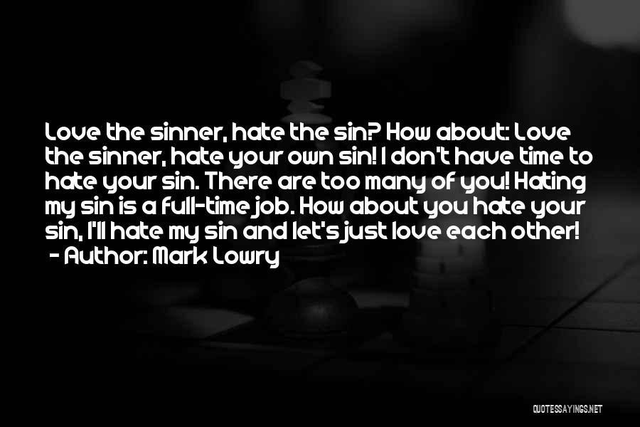 Mark Lowry Quotes: Love The Sinner, Hate The Sin? How About: Love The Sinner, Hate Your Own Sin! I Don't Have Time To
