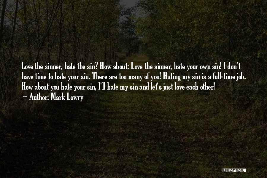 Mark Lowry Quotes: Love The Sinner, Hate The Sin? How About: Love The Sinner, Hate Your Own Sin! I Don't Have Time To