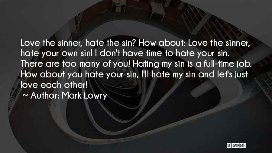 Mark Lowry Quotes: Love The Sinner, Hate The Sin? How About: Love The Sinner, Hate Your Own Sin! I Don't Have Time To