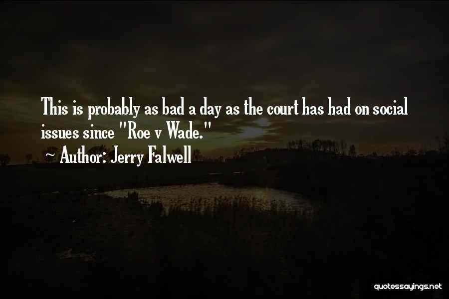 Jerry Falwell Quotes: This Is Probably As Bad A Day As The Court Has Had On Social Issues Since Roe V Wade.