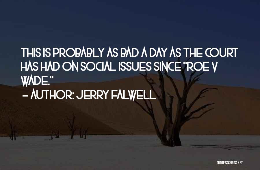 Jerry Falwell Quotes: This Is Probably As Bad A Day As The Court Has Had On Social Issues Since Roe V Wade.