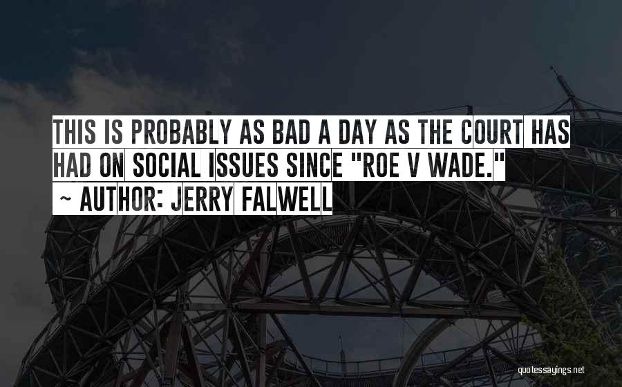 Jerry Falwell Quotes: This Is Probably As Bad A Day As The Court Has Had On Social Issues Since Roe V Wade.