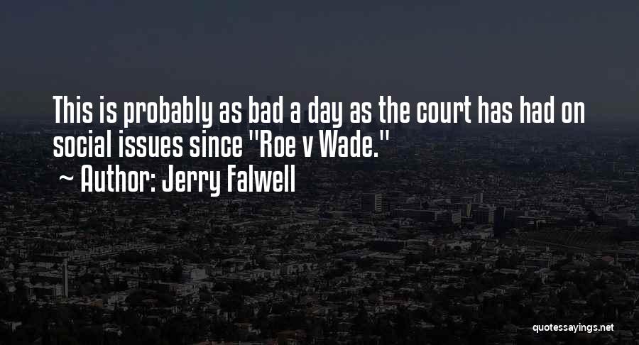 Jerry Falwell Quotes: This Is Probably As Bad A Day As The Court Has Had On Social Issues Since Roe V Wade.