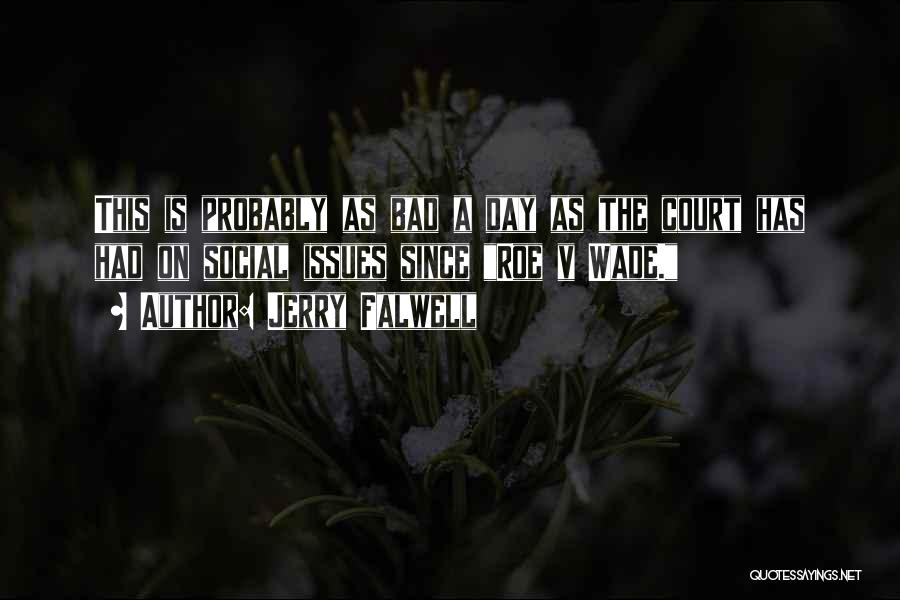 Jerry Falwell Quotes: This Is Probably As Bad A Day As The Court Has Had On Social Issues Since Roe V Wade.