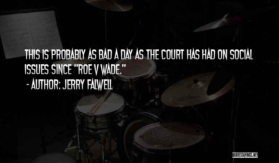 Jerry Falwell Quotes: This Is Probably As Bad A Day As The Court Has Had On Social Issues Since Roe V Wade.