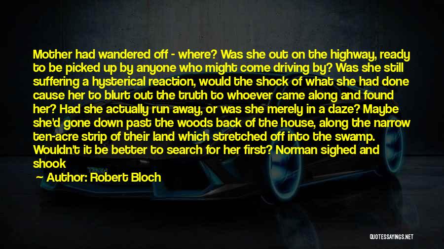 Robert Bloch Quotes: Mother Had Wandered Off - Where? Was She Out On The Highway, Ready To Be Picked Up By Anyone Who