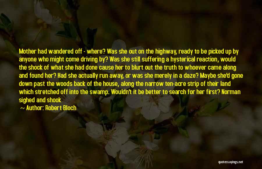 Robert Bloch Quotes: Mother Had Wandered Off - Where? Was She Out On The Highway, Ready To Be Picked Up By Anyone Who