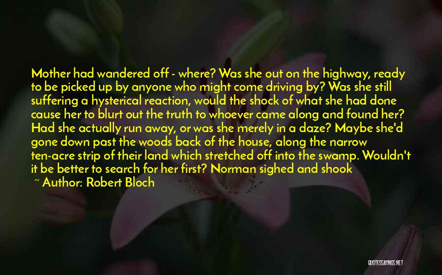 Robert Bloch Quotes: Mother Had Wandered Off - Where? Was She Out On The Highway, Ready To Be Picked Up By Anyone Who