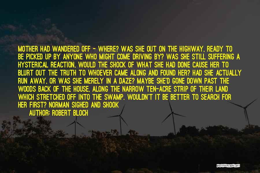 Robert Bloch Quotes: Mother Had Wandered Off - Where? Was She Out On The Highway, Ready To Be Picked Up By Anyone Who