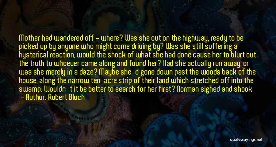 Robert Bloch Quotes: Mother Had Wandered Off - Where? Was She Out On The Highway, Ready To Be Picked Up By Anyone Who