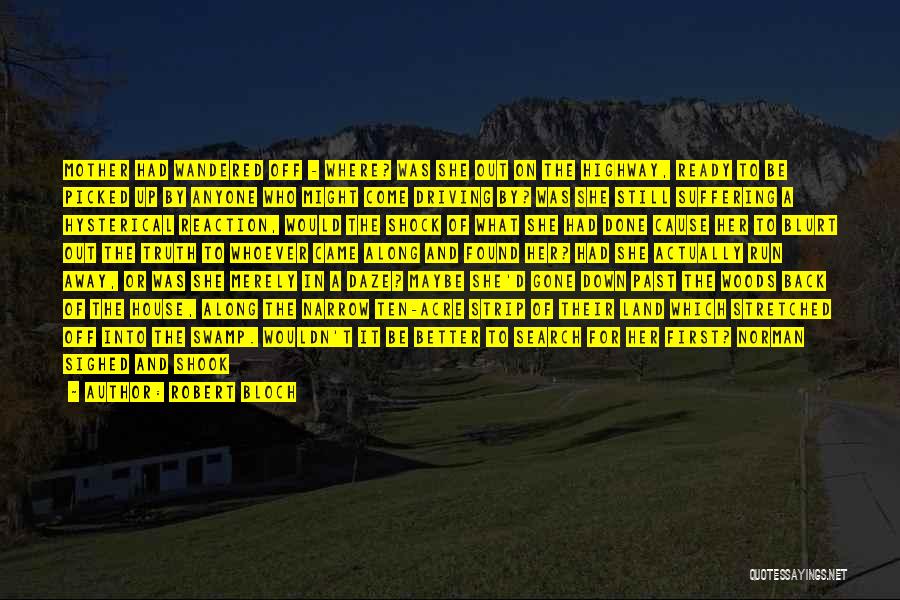Robert Bloch Quotes: Mother Had Wandered Off - Where? Was She Out On The Highway, Ready To Be Picked Up By Anyone Who