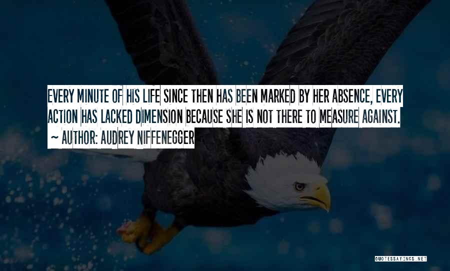 Audrey Niffenegger Quotes: Every Minute Of His Life Since Then Has Been Marked By Her Absence, Every Action Has Lacked Dimension Because She