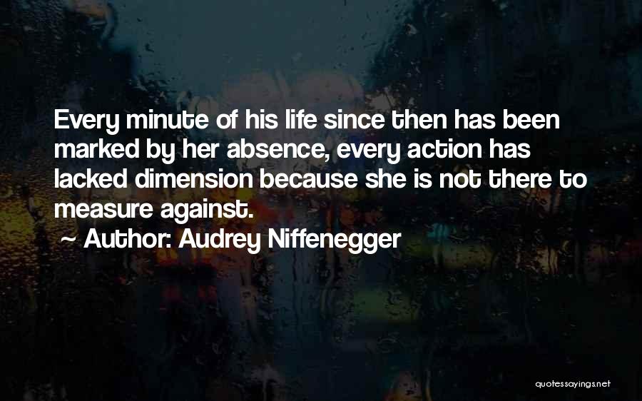 Audrey Niffenegger Quotes: Every Minute Of His Life Since Then Has Been Marked By Her Absence, Every Action Has Lacked Dimension Because She