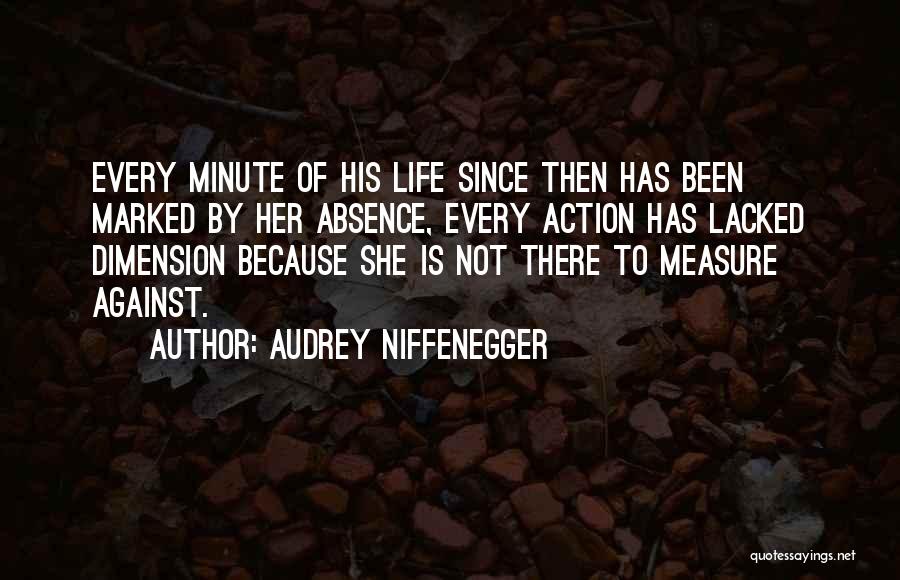 Audrey Niffenegger Quotes: Every Minute Of His Life Since Then Has Been Marked By Her Absence, Every Action Has Lacked Dimension Because She