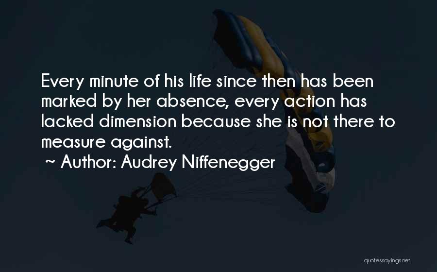 Audrey Niffenegger Quotes: Every Minute Of His Life Since Then Has Been Marked By Her Absence, Every Action Has Lacked Dimension Because She