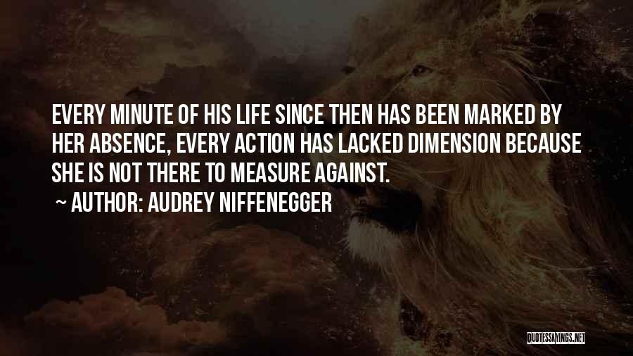 Audrey Niffenegger Quotes: Every Minute Of His Life Since Then Has Been Marked By Her Absence, Every Action Has Lacked Dimension Because She