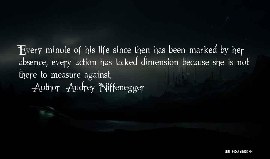 Audrey Niffenegger Quotes: Every Minute Of His Life Since Then Has Been Marked By Her Absence, Every Action Has Lacked Dimension Because She