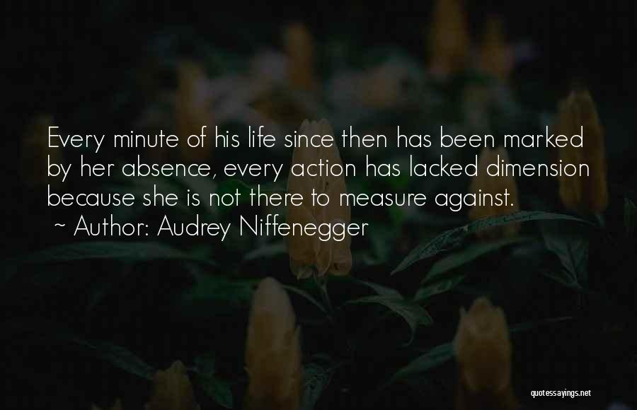 Audrey Niffenegger Quotes: Every Minute Of His Life Since Then Has Been Marked By Her Absence, Every Action Has Lacked Dimension Because She