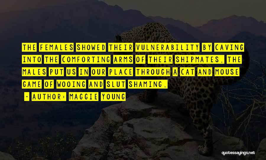 Maggie Young Quotes: The Females Showed Their Vulnerability By Caving Into The Comforting Arms Of Their Shipmates. The Males Put Us In Our