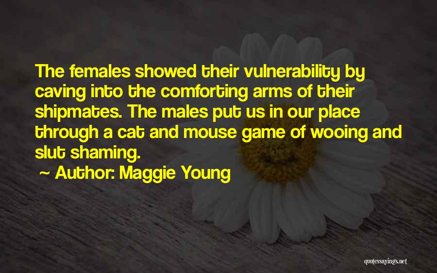 Maggie Young Quotes: The Females Showed Their Vulnerability By Caving Into The Comforting Arms Of Their Shipmates. The Males Put Us In Our