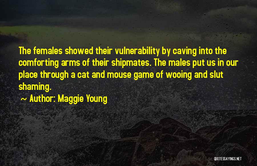 Maggie Young Quotes: The Females Showed Their Vulnerability By Caving Into The Comforting Arms Of Their Shipmates. The Males Put Us In Our