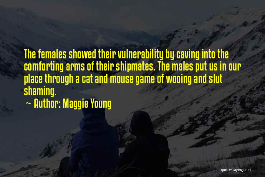 Maggie Young Quotes: The Females Showed Their Vulnerability By Caving Into The Comforting Arms Of Their Shipmates. The Males Put Us In Our