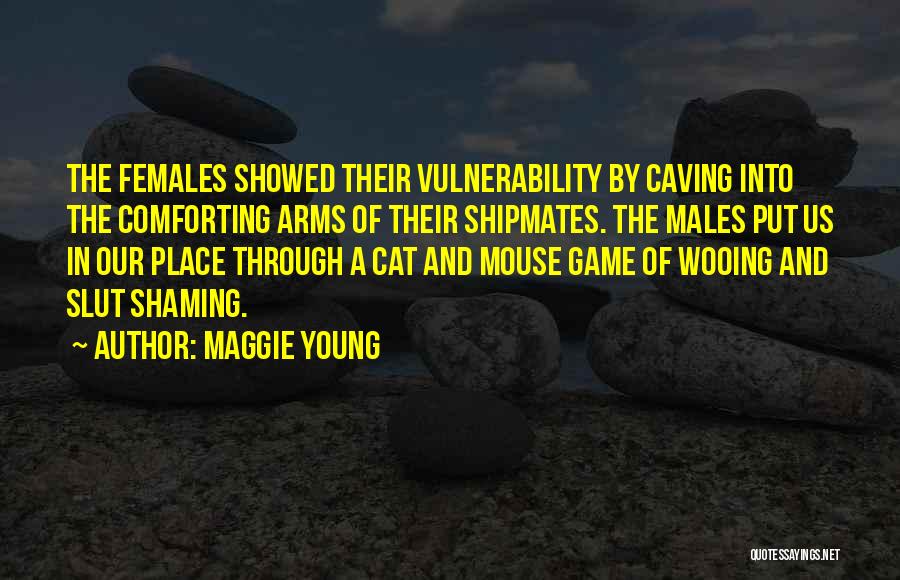 Maggie Young Quotes: The Females Showed Their Vulnerability By Caving Into The Comforting Arms Of Their Shipmates. The Males Put Us In Our