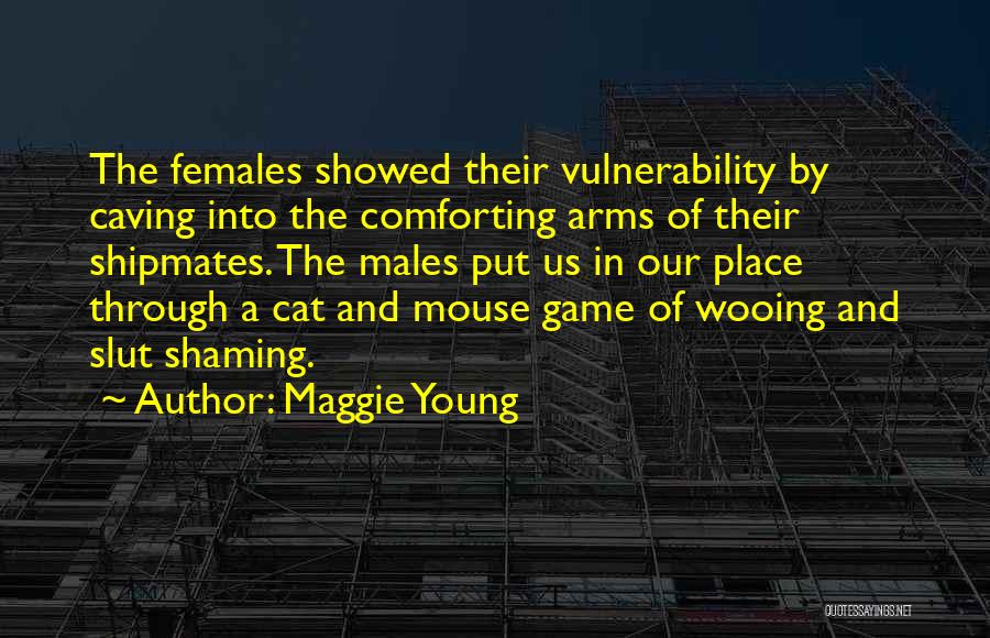 Maggie Young Quotes: The Females Showed Their Vulnerability By Caving Into The Comforting Arms Of Their Shipmates. The Males Put Us In Our