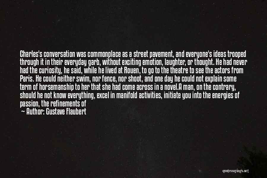 Gustave Flaubert Quotes: Charles's Conversation Was Commonplace As A Street Pavement, And Everyone's Ideas Trooped Through It In Their Everyday Garb, Without Exciting