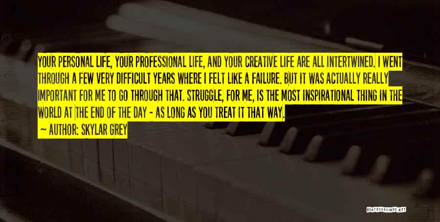 Skylar Grey Quotes: Your Personal Life, Your Professional Life, And Your Creative Life Are All Intertwined. I Went Through A Few Very Difficult