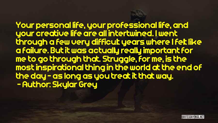 Skylar Grey Quotes: Your Personal Life, Your Professional Life, And Your Creative Life Are All Intertwined. I Went Through A Few Very Difficult