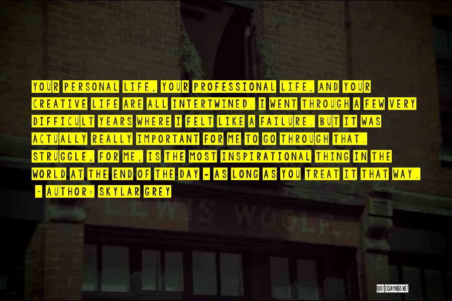 Skylar Grey Quotes: Your Personal Life, Your Professional Life, And Your Creative Life Are All Intertwined. I Went Through A Few Very Difficult