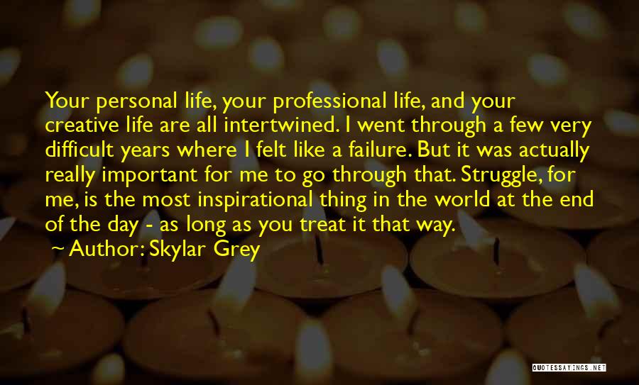 Skylar Grey Quotes: Your Personal Life, Your Professional Life, And Your Creative Life Are All Intertwined. I Went Through A Few Very Difficult