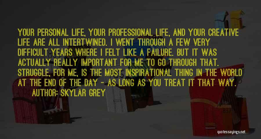 Skylar Grey Quotes: Your Personal Life, Your Professional Life, And Your Creative Life Are All Intertwined. I Went Through A Few Very Difficult