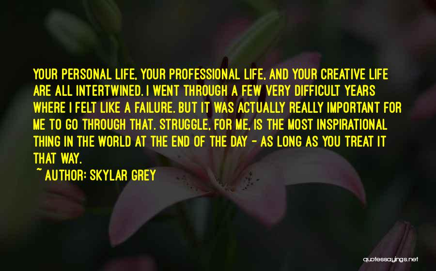 Skylar Grey Quotes: Your Personal Life, Your Professional Life, And Your Creative Life Are All Intertwined. I Went Through A Few Very Difficult