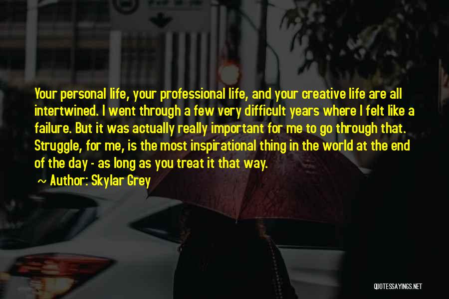 Skylar Grey Quotes: Your Personal Life, Your Professional Life, And Your Creative Life Are All Intertwined. I Went Through A Few Very Difficult