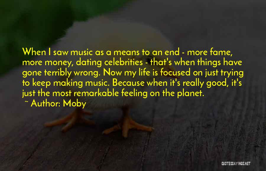 Moby Quotes: When I Saw Music As A Means To An End - More Fame, More Money, Dating Celebrities - That's When