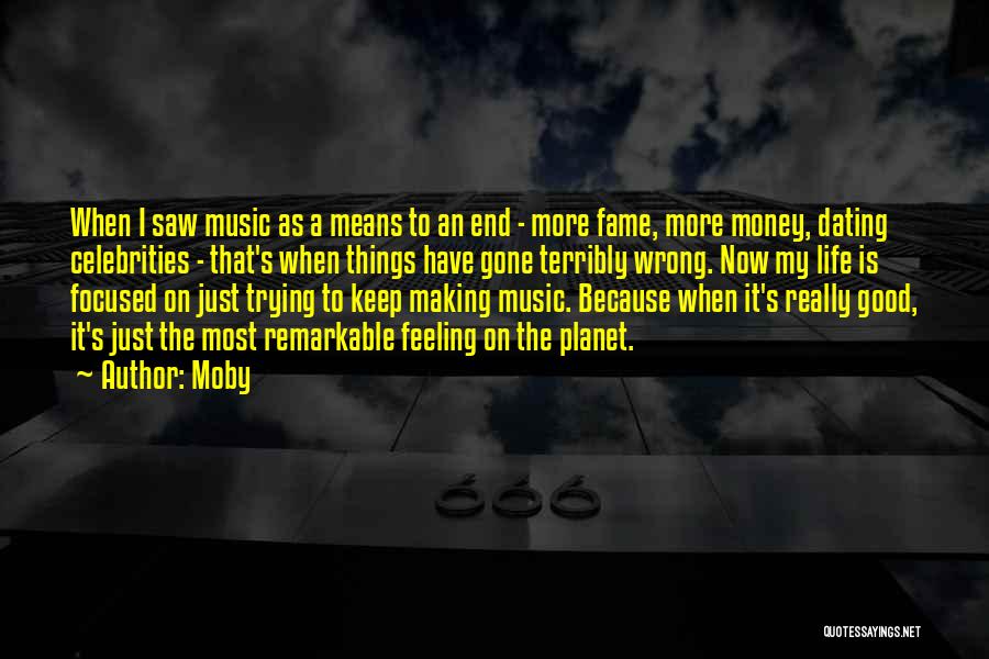 Moby Quotes: When I Saw Music As A Means To An End - More Fame, More Money, Dating Celebrities - That's When